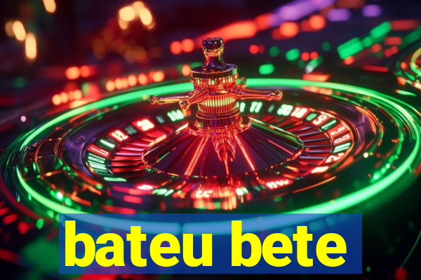 bateu bete